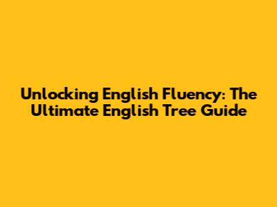 Unlocking English Fluency: The Ultimate English Tree Guide