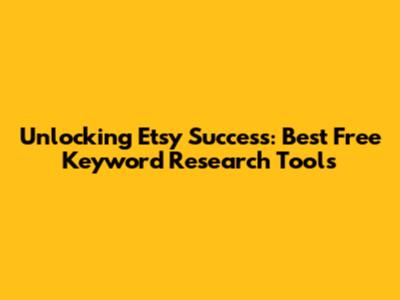 Unlocking Etsy Success: Best Free Keyword Research Tools