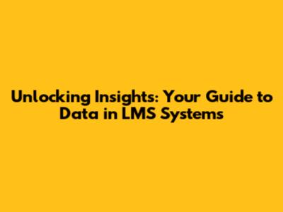 Unlocking Insights: Your Guide to Data in LMS Systems