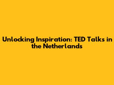 Unlocking Inspiration: TED Talks in the Netherlands