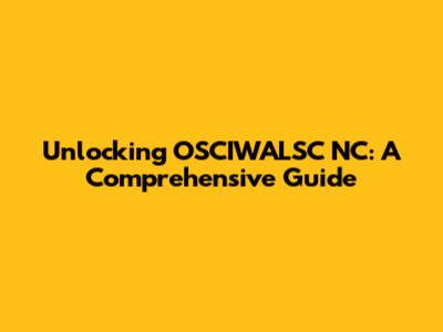 Unlocking OSCIWALSC NC: A Comprehensive Guide