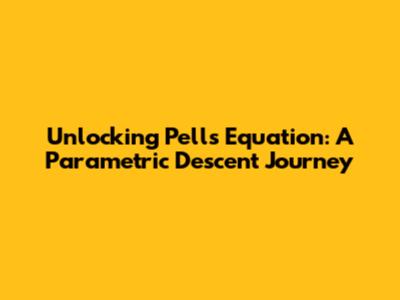 Unlocking Pell's Equation: A Parametric Descent Journey