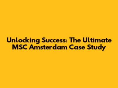 Unlocking Success: The Ultimate MSC Amsterdam Case Study