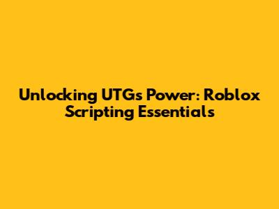 Unlocking UTG's Power: Roblox Scripting Essentials
