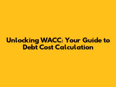 Unlocking WACC: Your Guide to Debt Cost Calculation
