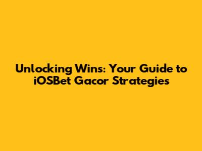 Unlocking Wins: Your Guide to iOSBet Gacor Strategies
