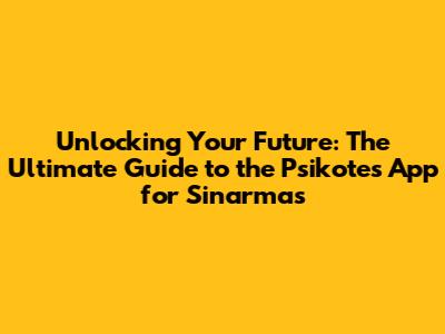 Unlocking Your Future: The Ultimate Guide to the Psikotes App for Sinarmas