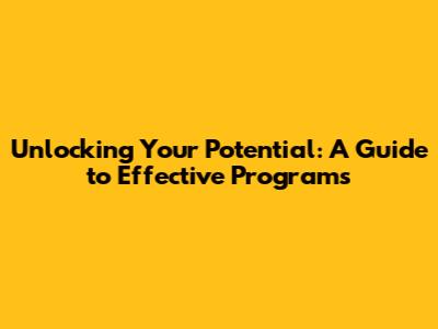 Unlocking Your Potential: A Guide to Effective Programs