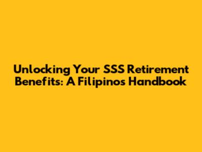 Unlocking Your SSS Retirement Benefits: A Filipino's Handbook