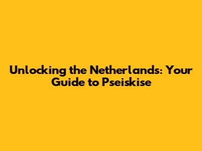Unlocking the Netherlands: Your Guide to 'Pseiskise'