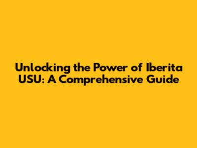 Unlocking the Power of Iberita USU: A Comprehensive Guide