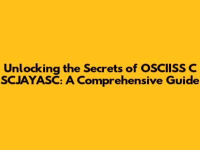 Unlocking the Secrets of OSCIISS C SCJAYASC: A Comprehensive Guide
