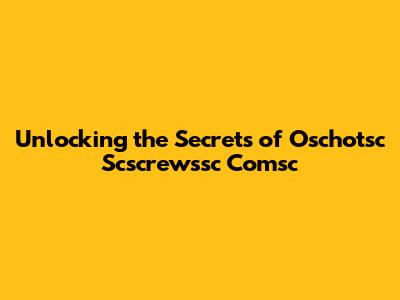 Unlocking the Secrets of Oschotsc Scscrewssc Comsc