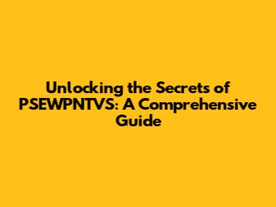Unlocking the Secrets of PSEWPNTVS: A Comprehensive Guide