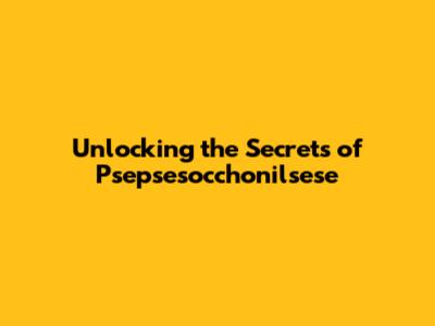 Unlocking the Secrets of Psepsesocchonilsese