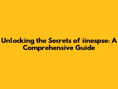 Unlocking the Secrets of iinespse: A Comprehensive Guide