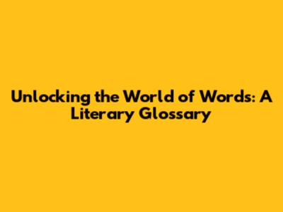 Unlocking the World of Words: A Literary Glossary