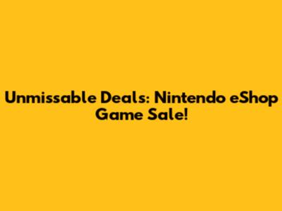 Unmissable Deals: Nintendo eShop Game Sale!
