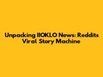 Unpacking IIOKLO News: Reddit's Viral Story Machine