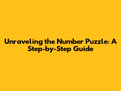 Unraveling the Number Puzzle: A Step-by-Step Guide