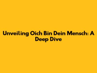 Unveiling 'Oich Bin Dein Mensch': A Deep Dive