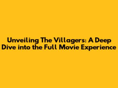 Unveiling 'The Villagers': A Deep Dive into the Full Movie Experience