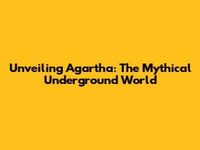 Unveiling Agartha: The Mythical Underground World