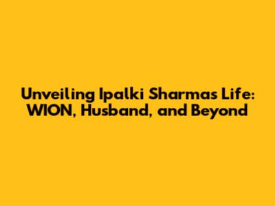 Unveiling Ipalki Sharma's Life: WION, Husband, and Beyond