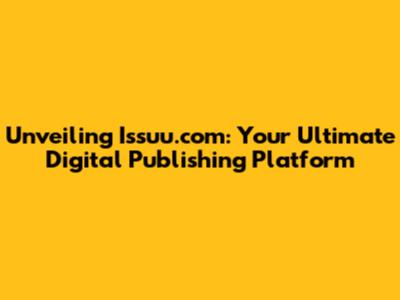 Unveiling Issuu.com: Your Ultimate Digital Publishing Platform