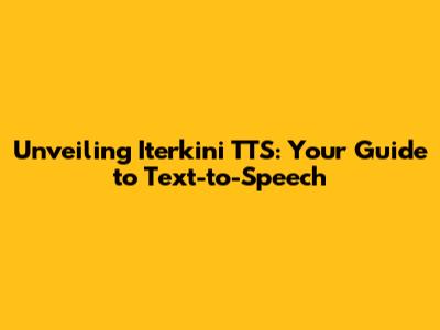 Unveiling Iterkini TTS: Your Guide to Text-to-Speech