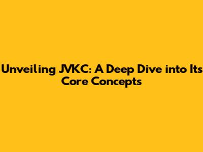 Unveiling JVKC: A Deep Dive into Its Core Concepts