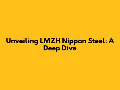 Unveiling LMZH Nippon Steel: A Deep Dive