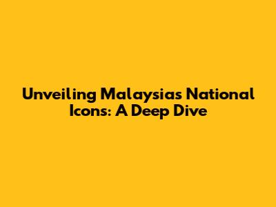 Unveiling Malaysia's National Icons: A Deep Dive