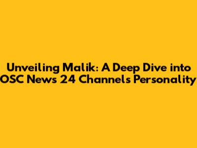 Unveiling Malik: A Deep Dive into OSC News 24 Channel's Personality