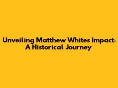 Unveiling Matthew White's Impact: A Historical Journey