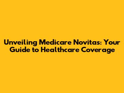 Unveiling Medicare Novitas: Your Guide to Healthcare Coverage