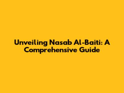 Unveiling Nasab Al-Baiti: A Comprehensive Guide