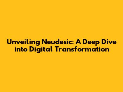 Unveiling Neudesic: A Deep Dive into Digital Transformation