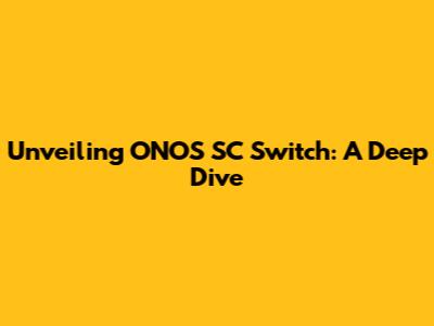Unveiling ONOS SC Switch: A Deep Dive