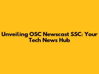 Unveiling OSC Newscast SSC: Your Tech News Hub