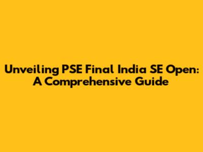 Unveiling PSE Final India SE Open: A Comprehensive Guide