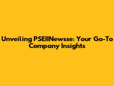 Unveiling PSEIINewsse: Your Go-To Company Insights
