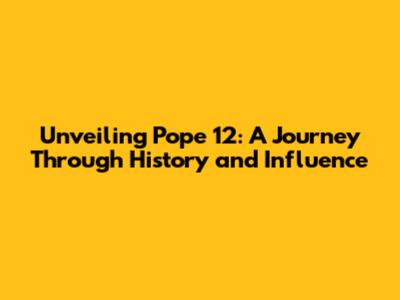 Unveiling Pope 12: A Journey Through History and Influence