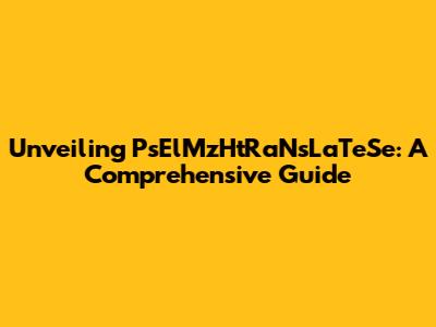 Unveiling PsElMzHtRaNsLaTeSe: A Comprehensive Guide