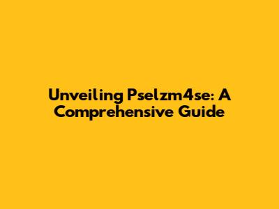 Unveiling Pselzm4se: A Comprehensive Guide