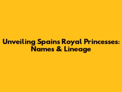 Unveiling Spain's Royal Princesses: Names & Lineage