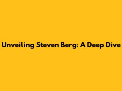 Unveiling Steven Berg: A Deep Dive
