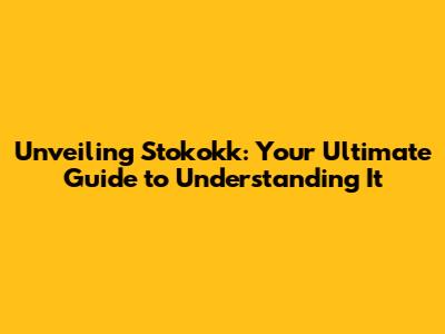 Unveiling Stokokk: Your Ultimate Guide to Understanding It