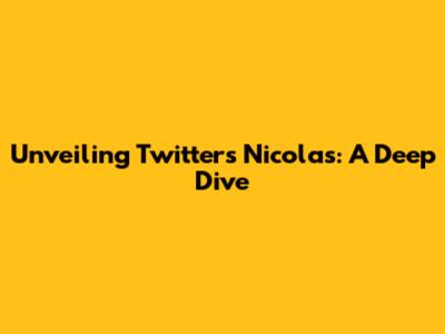 Unveiling Twitter's Nicolas: A Deep Dive