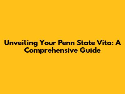 Unveiling Your Penn State Vita: A Comprehensive Guide